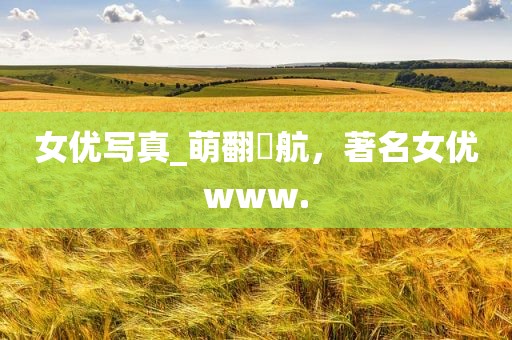 女优写真_萌翻導航，著名女优www.