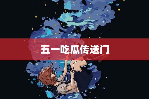 五一吃瓜传送门