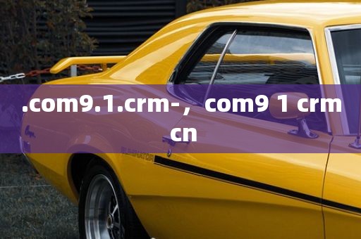 .com9.1.crm-，com9 1 crm cn