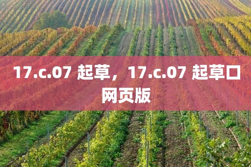 17.c.07 起草，17.c.07 起草口网页版