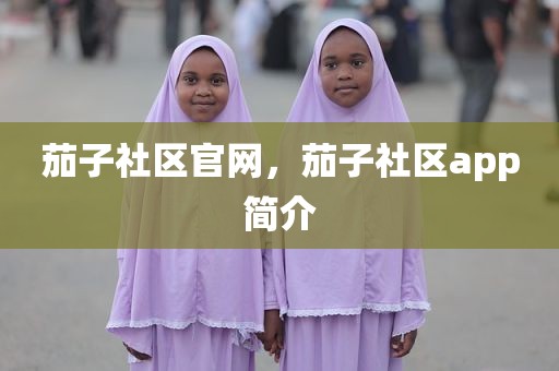茄子社区官网，茄子社区app简介
