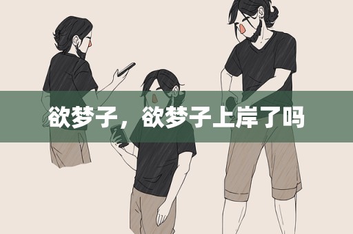 欲梦子，欲梦子上岸了吗