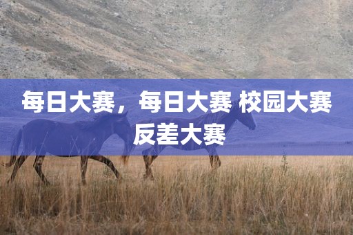 每日大赛，每日大赛 校园大赛 反差大赛
