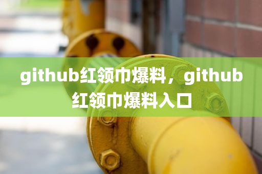 github红领巾爆料，github红领巾爆料入口