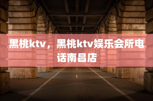 黑桃ktv，黑桃ktv娱乐会所电话南昌店
