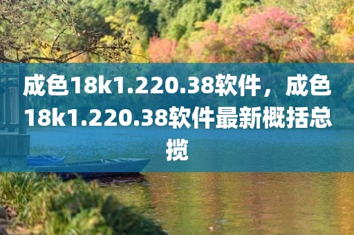 成色18k1.220.38软件，成色18k1.220.38软件最新概括总揽