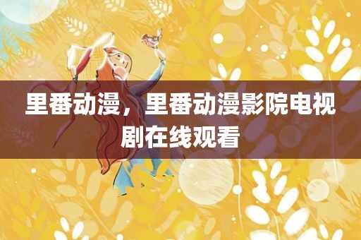 里番动漫，里番动漫影院电视剧在线观看