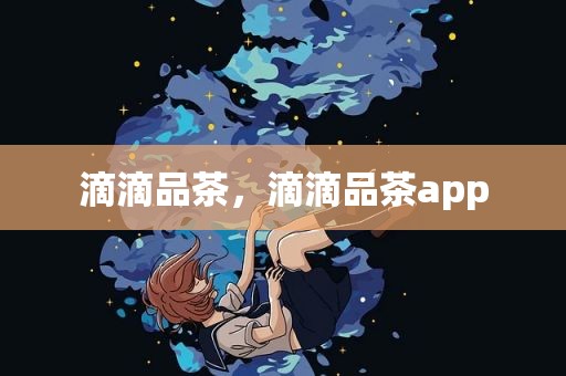 滴滴品茶，滴滴品茶app