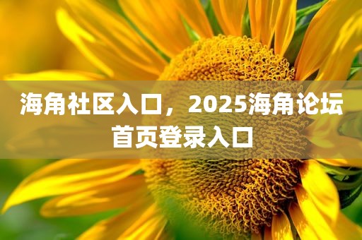 海角社区入口，2025海角论坛首页登录入口