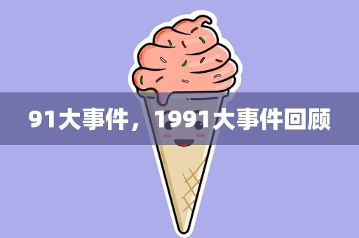91大事件，1991大事件回顾