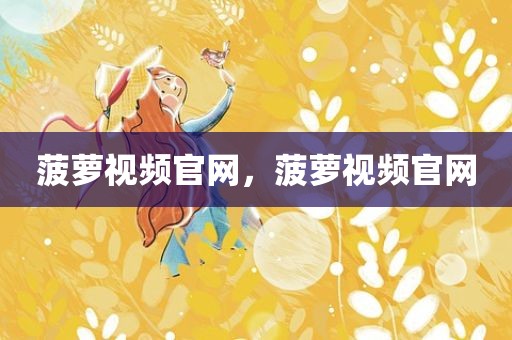 菠萝视频官网，菠萝视频官网
