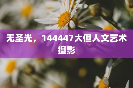 无圣光，144447大但人文艺术摄影