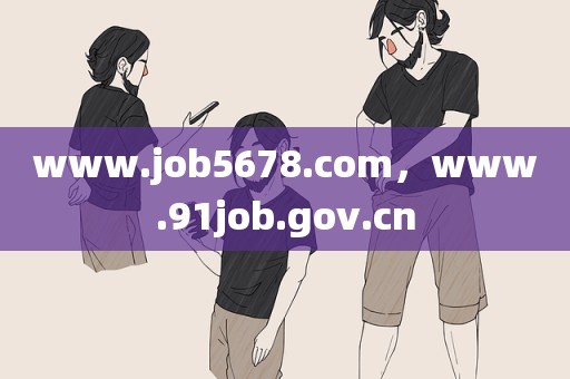 www.job5678.com，www.91job.gov.cn