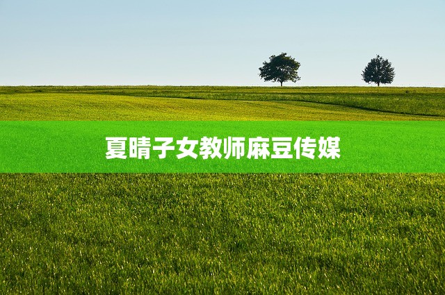 夏晴子女教师麻豆传媒
