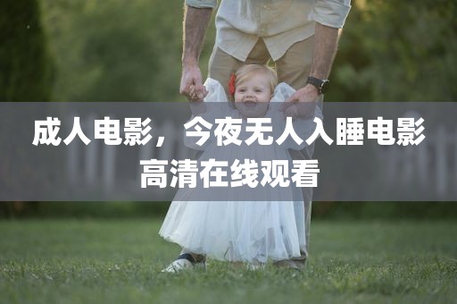 成人电影，今夜无人入睡电影高清在线观看