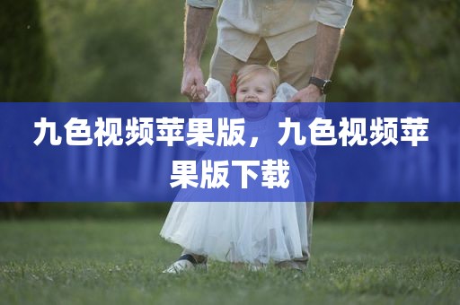 九色视频苹果版，九色视频苹果版下载