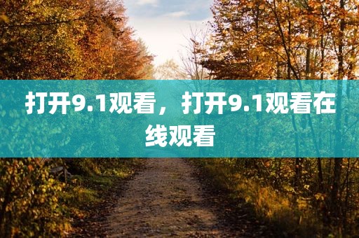 打开9.1观看，打开9.1观看在线观看