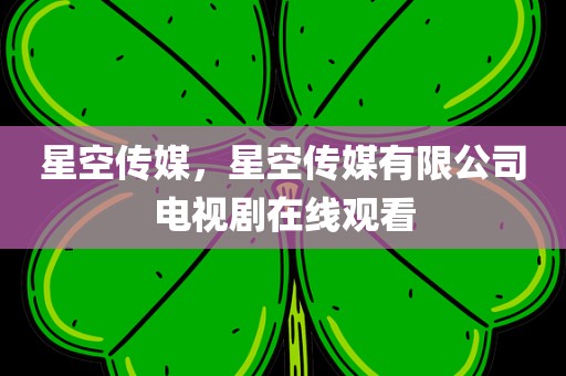 星空传媒，星空传媒有限公司电视剧在线观看