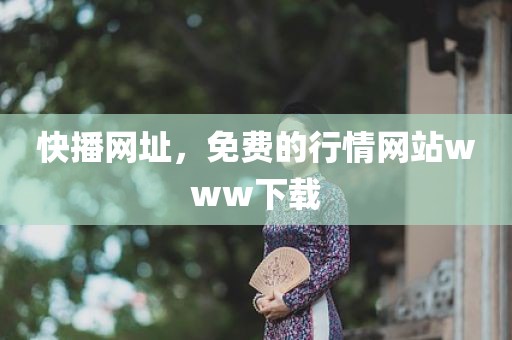 快播网址，免费的行情网站www下载