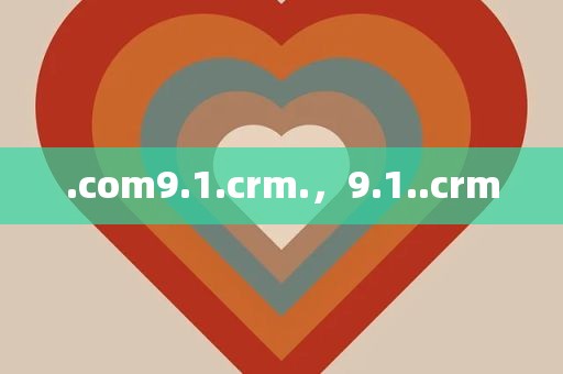 .com9.1.crm.，9.1..crm