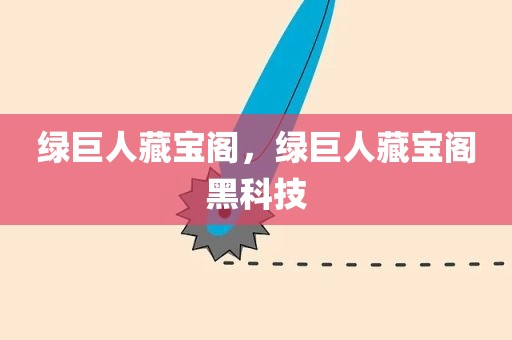 绿巨人藏宝阁，绿巨人藏宝阁黑科技