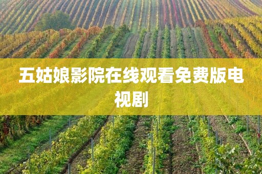 五姑娘影院在线观看免费版电视剧