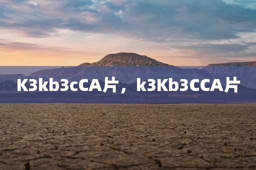 K3kb3cCA片，k3Kb3CCA片
