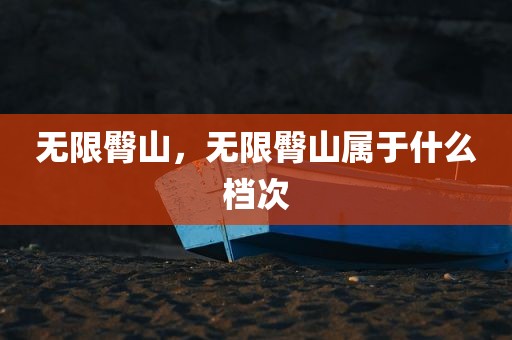 无限臀山，无限臀山属于什么档次