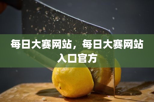 每日大赛网站，每日大赛网站入口官方