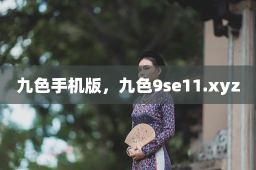 九色手机版，九色9se11.xyz