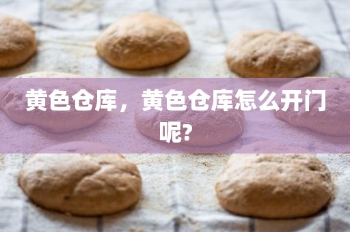 黄色仓库，黄色仓库怎么开门呢?