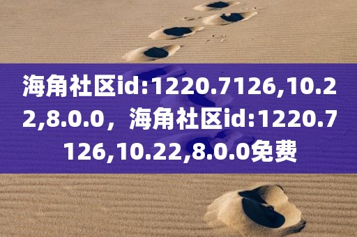 海角社区id:1220.7126,10.22,8.0.0，海角社区id:1220.7126,10.22,8.0.0免费