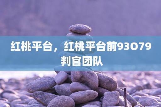 红桃平台，红桃平台前93O79 判官团队