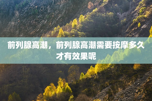 前列腺高潮，前列腺高潮需要按摩多久才有效果呢