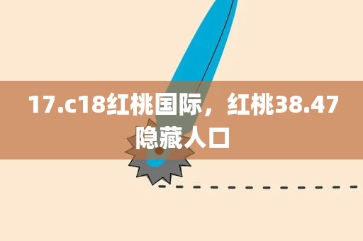 17.c18红桃国际，红桃38.47隐藏人口