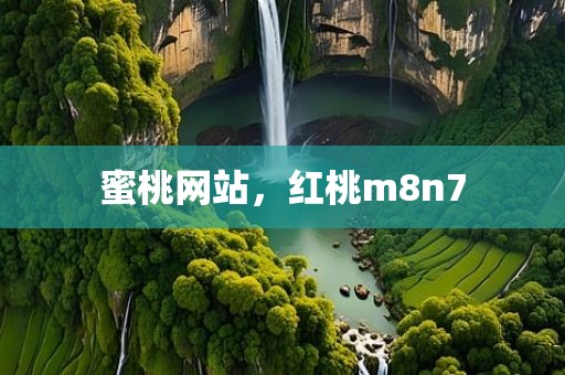 蜜桃网站，红桃m8n7