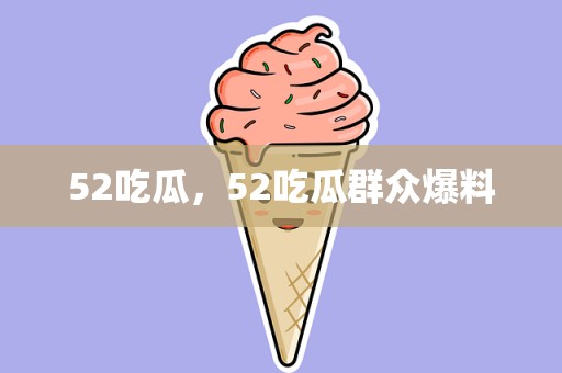 52吃瓜，52吃瓜群众爆料