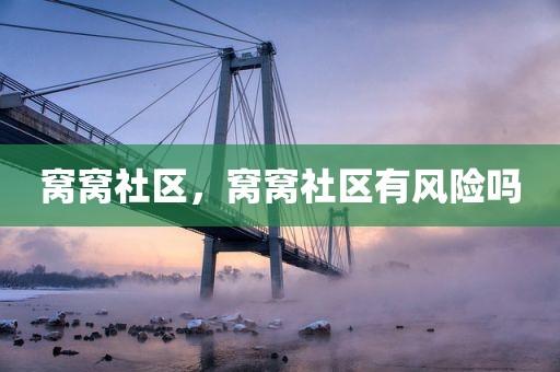 窝窝社区，窝窝社区有风险吗