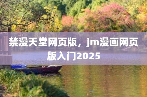 禁漫天堂网页版，jm漫画网页版入门2025