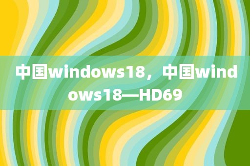 中国windows18，中国windows18—HD69