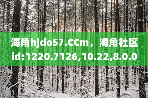 海角hjdo57.CCm，海角社区id:1220.7126,10.22,8.0.0