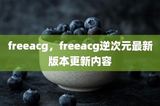 freeacg，freeacg逆次元最新版本更新内容