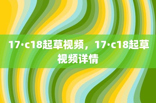 17·c18起草视频，17·c18起草视频详情