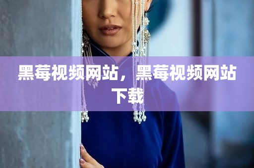 黑莓视频网站，黑莓视频网站下载