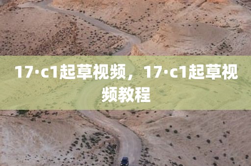 17·c1起草视频，17·c1起草视频教程