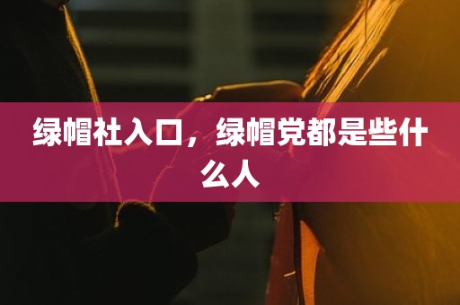 绿帽社入口，绿帽党都是些什么人
