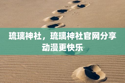 琉璃神社，琉璃神社官网分享动漫更快乐