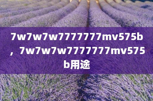 7w7w7w7777777mv575b，7w7w7w7777777mv575b用途