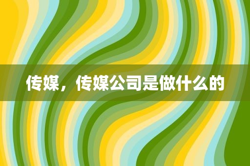 传媒，传媒公司是做什么的