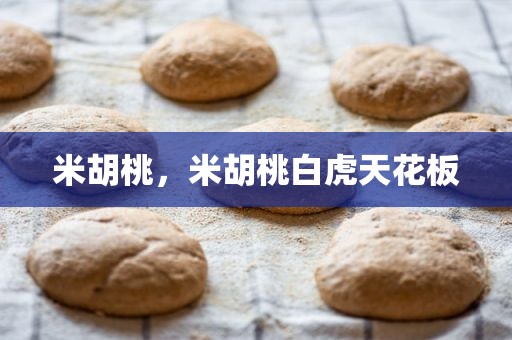 米胡桃，米胡桃白虎天花板